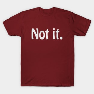 Not it. T-Shirt